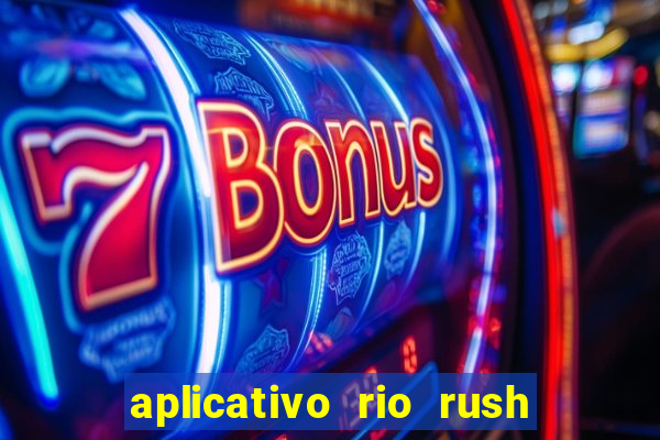 aplicativo rio rush paga mesmo